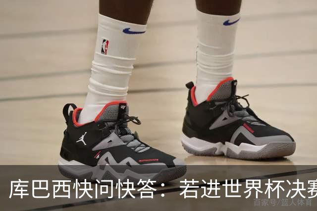 库巴西快问快答：若进世界杯决赛想踢阿根廷 最想和梅西换球衣